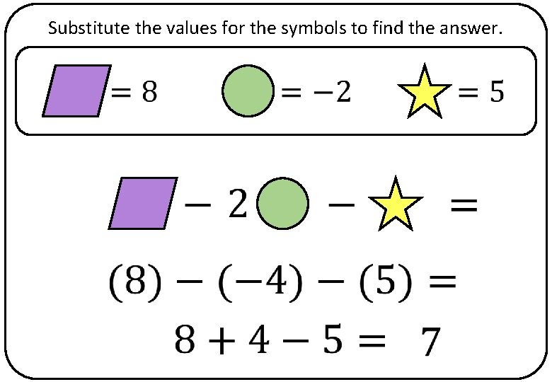 Substitute the values for the symbols to find the answer. 