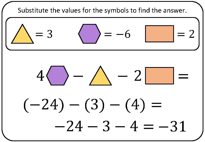 Substitute the values for the symbols to find the answer. 