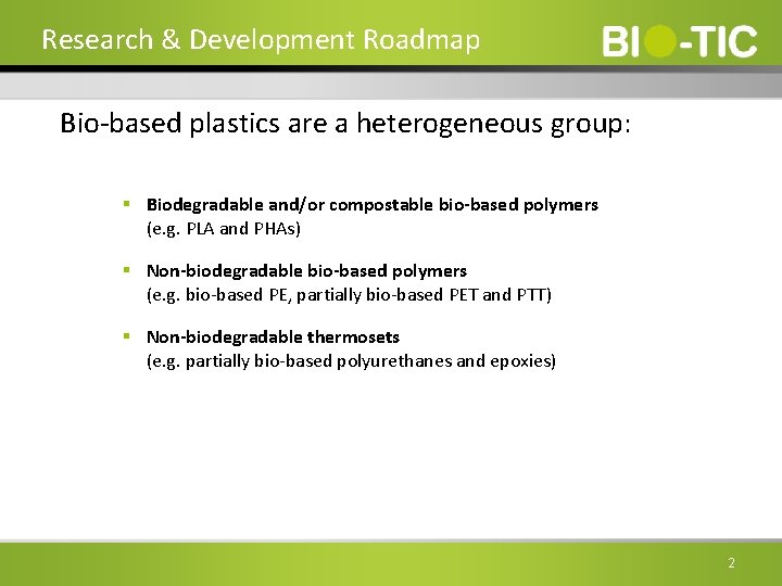 Research & Development Roadmap Bio-based plastics are a heterogeneous group: § Biodegradable and/or compostable