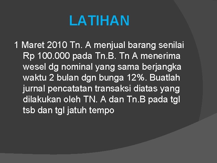 LATIHAN 1 Maret 2010 Tn. A menjual barang senilai Rp 100. 000 pada Tn.