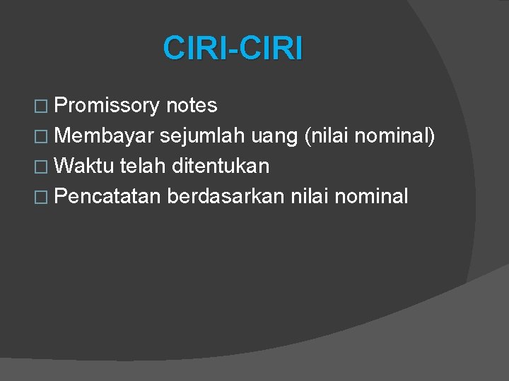 CIRI-CIRI � Promissory notes � Membayar sejumlah uang (nilai nominal) � Waktu telah ditentukan