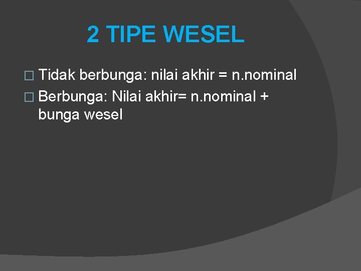 2 TIPE WESEL � Tidak berbunga: nilai akhir = n. nominal � Berbunga: Nilai