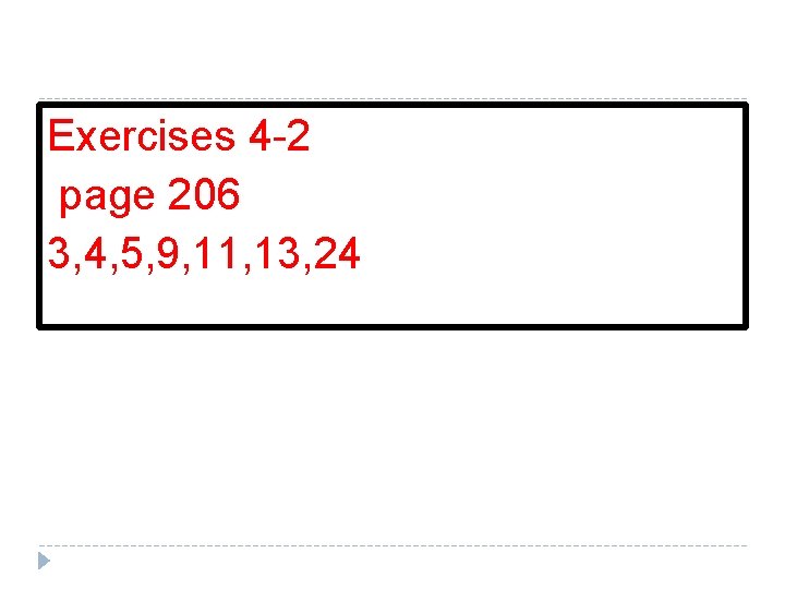 Exercises 4 -2 page 206 3, 4, 5, 9, 11, 13, 24 