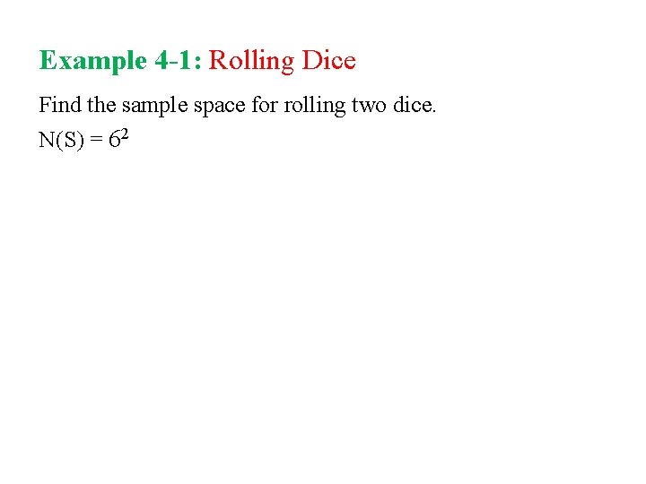 Example 4 -1: Rolling Dice Find the sample space for rolling two dice. N(S)