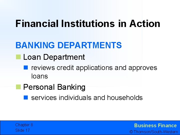 Financial Institutions in Action BANKING DEPARTMENTS n Loan Department n reviews credit applications and