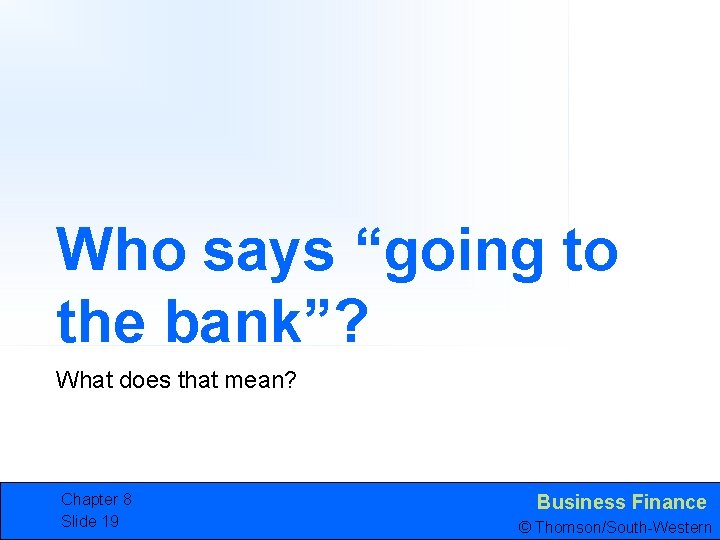 Who says “going to the bank”? What does that mean? Chapter 8 Slide 19