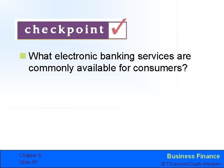 n What electronic banking services are commonly available for consumers? Chapter 8 Slide 45