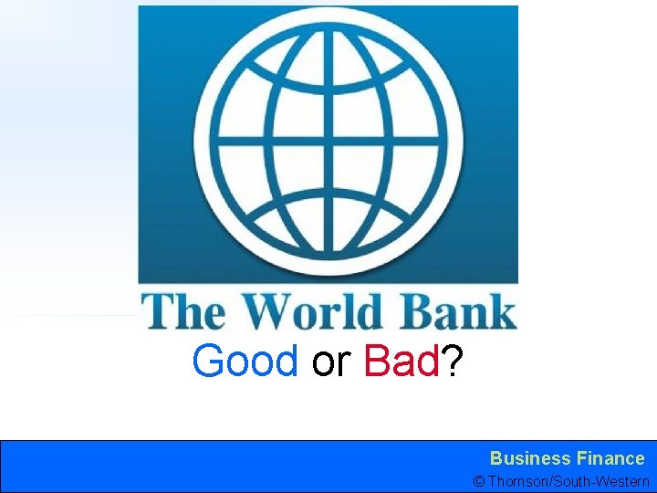 Good or Bad? Business Finance © Thomson/South-Western 