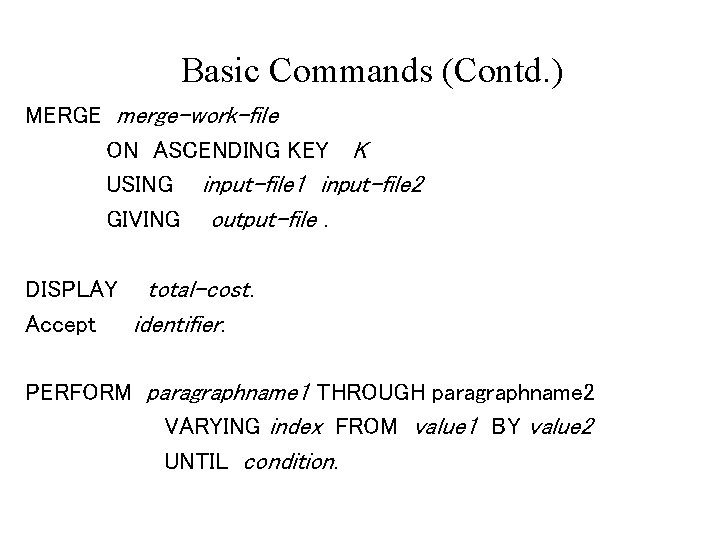 Basic Commands (Contd. ) MERGE merge-work-file ON ASCENDING KEY K USING input-file 1 input-file