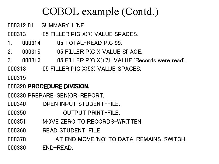 COBOL example (Contd. ) 000312 01 SUMMARY-LINE. 000313 05 FILLER PIC X(7) VALUE SPACES.
