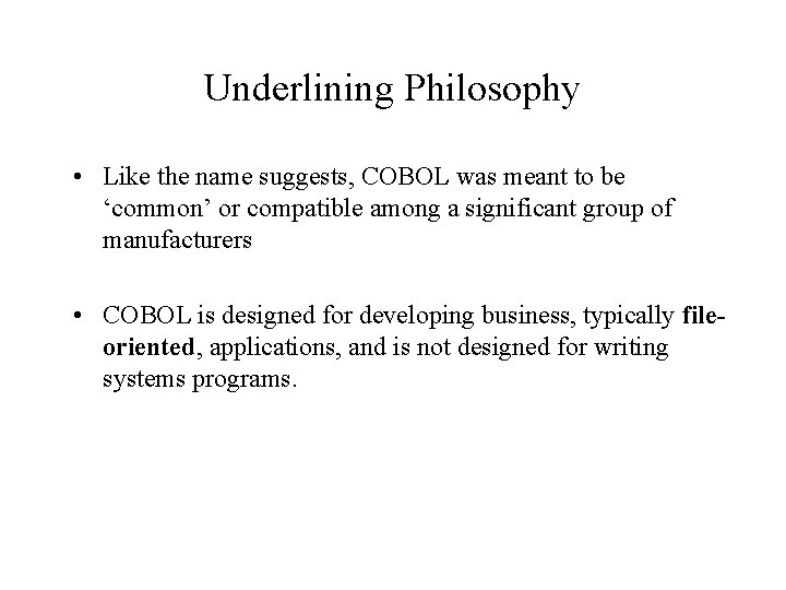 Underlining Philosophy • Like the name suggests, COBOL was meant to be ‘common’ or