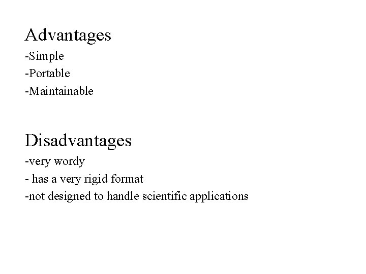 Advantages -Simple -Portable -Maintainable Disadvantages -very wordy - has a very rigid format -not