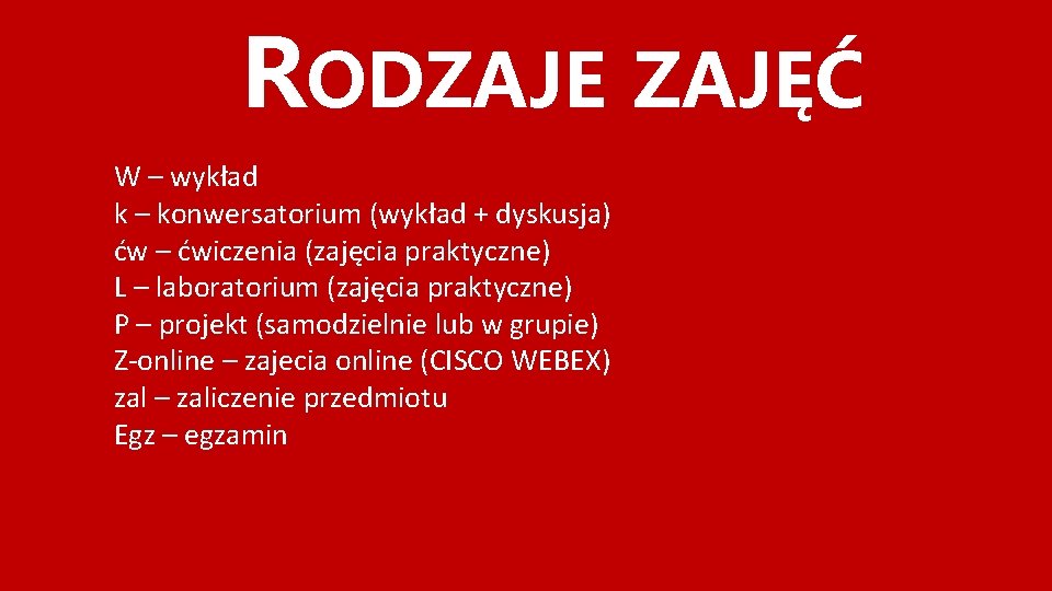 RODZAJE W – wykład k – konwersatorium (wykład + dyskusja) ćw – ćwiczenia (zajęcia