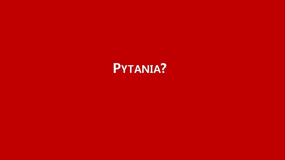 PYTANIA? 