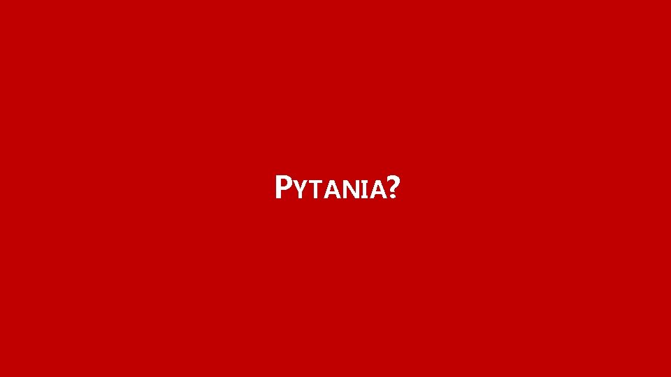 PYTANIA? 