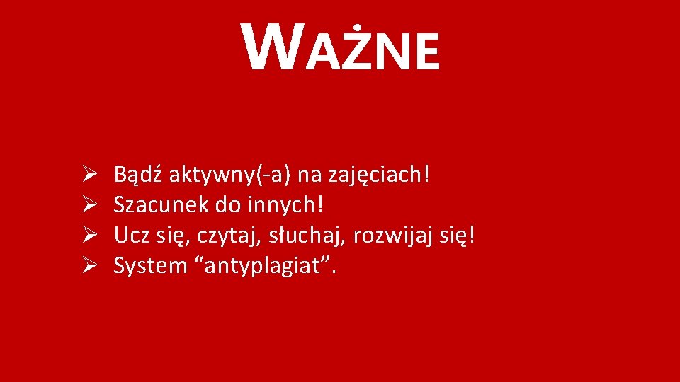 WAŻNE Ø Ø Bądź aktywny(-a) na zajęciach! Szacunek do innych! Ucz się, czytaj, słuchaj,