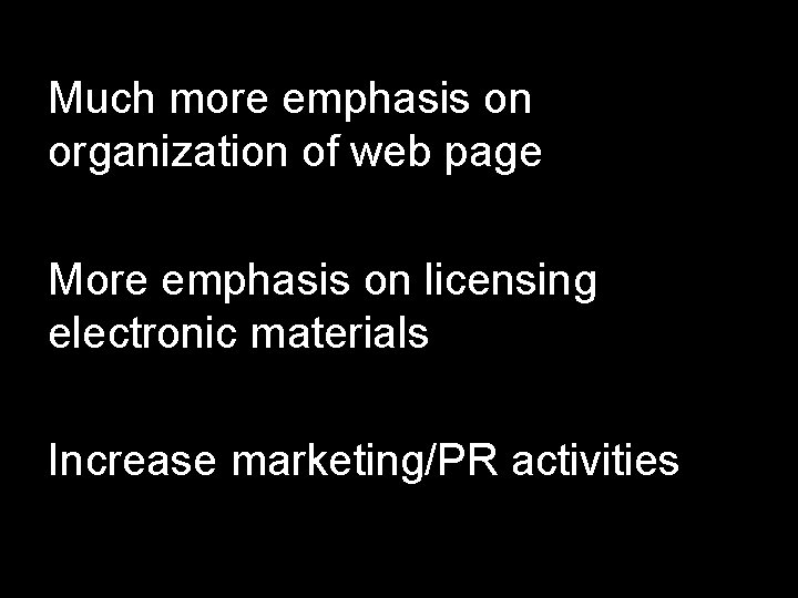 Much more emphasis on organization of web page More emphasis on licensing electronic materials