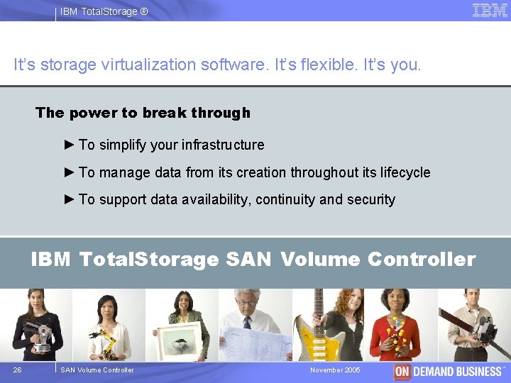 IBM Total. Storage ® It’s storage virtualization software. It’s flexible. It’s you. The power