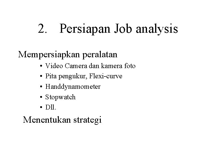 2. Persiapan Job analysis Mempersiapkan peralatan • • • Video Camera dan kamera foto