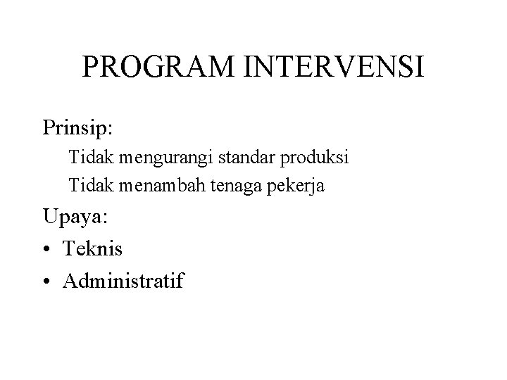 PROGRAM INTERVENSI Prinsip: Tidak mengurangi standar produksi Tidak menambah tenaga pekerja Upaya: • Teknis