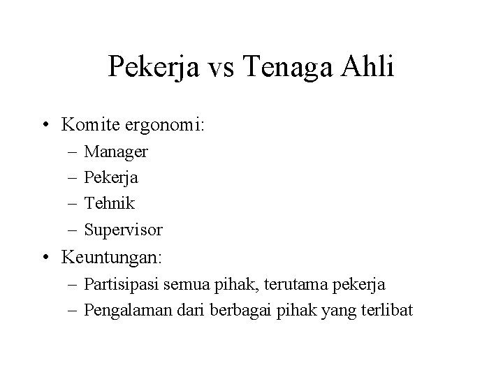 Pekerja vs Tenaga Ahli • Komite ergonomi: – – Manager Pekerja Tehnik Supervisor •