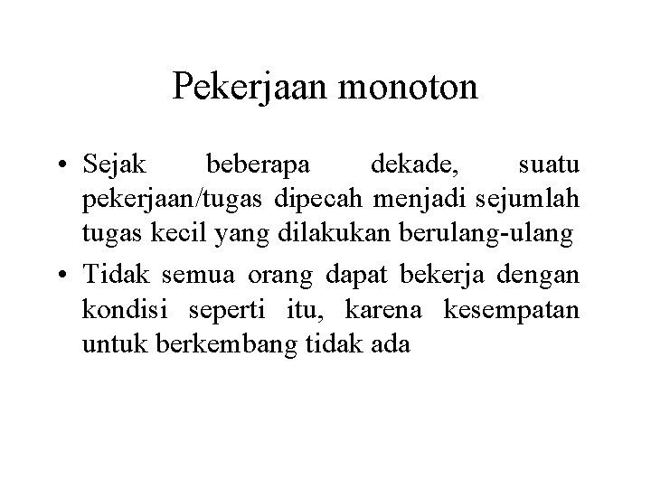 Pekerjaan monoton • Sejak beberapa dekade, suatu pekerjaan/tugas dipecah menjadi sejumlah tugas kecil yang