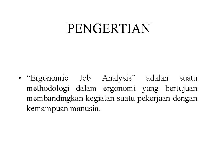 PENGERTIAN • “Ergonomic Job Analysis” adalah suatu methodologi dalam ergonomi yang bertujuan membandingkan kegiatan