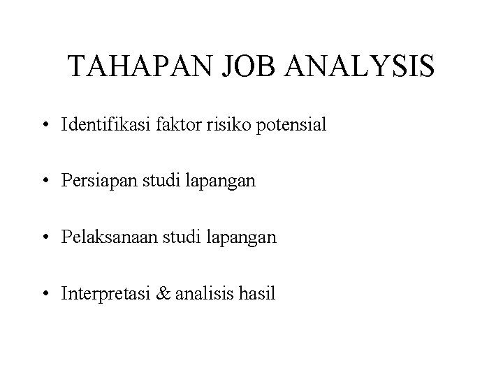 TAHAPAN JOB ANALYSIS • Identifikasi faktor risiko potensial • Persiapan studi lapangan • Pelaksanaan