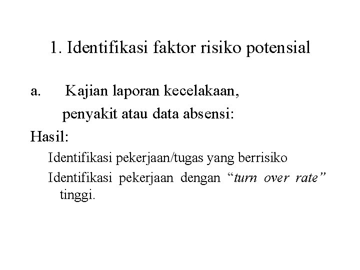 1. Identifikasi faktor risiko potensial a. Kajian laporan kecelakaan, penyakit atau data absensi: Hasil: