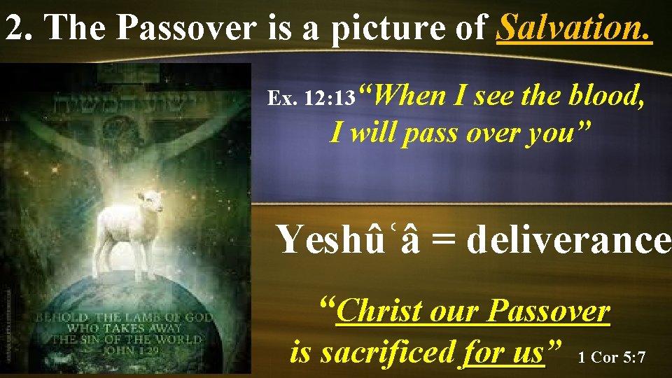 2. The Passover is a picture of Salvation. Ex. 12: 13“When I see the
