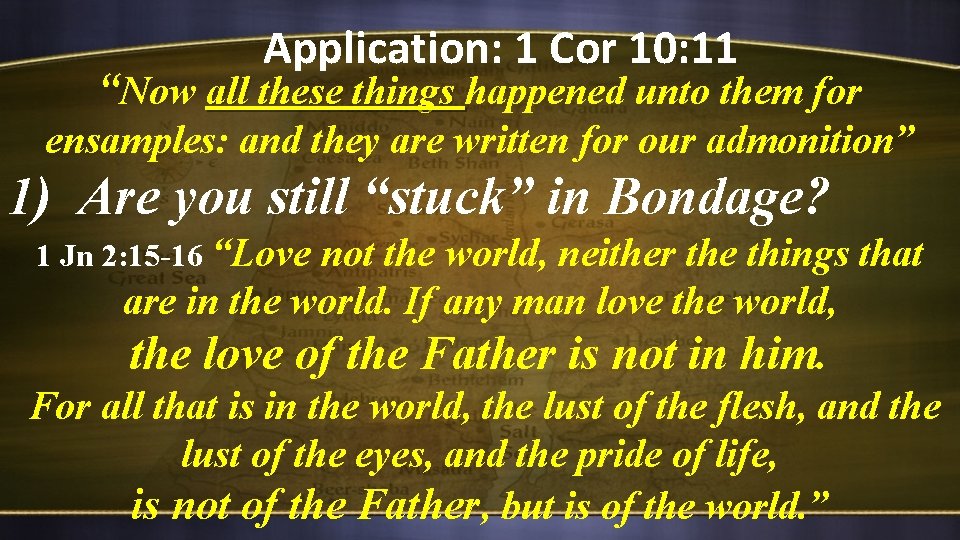 Application: 1 Cor 10: 11 “Now all these things happened unto them for all