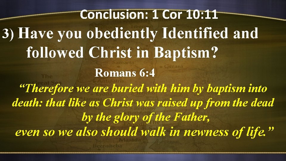 Conclusion: 1 Cor 10: 11 3) Have you obediently Identified and followed Christ in