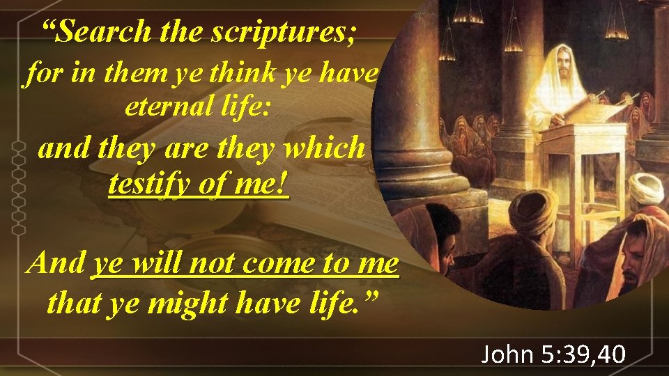 “Search the scriptures; for in them ye think ye have eternal life: and they