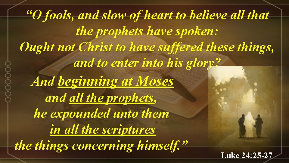 “O fools, and slow of heart to believe all that the prophets have spoken: