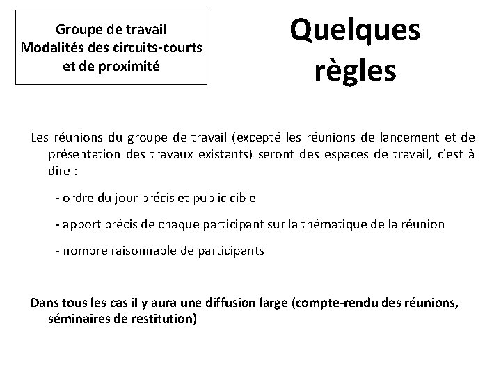 Groupe de travail Modalités des circuits-courts et de proximité Quelques règles Les réunions du