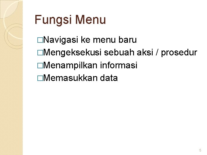 Fungsi Menu �Navigasi ke menu baru �Mengeksekusi sebuah aksi / prosedur �Menampilkan informasi �Memasukkan