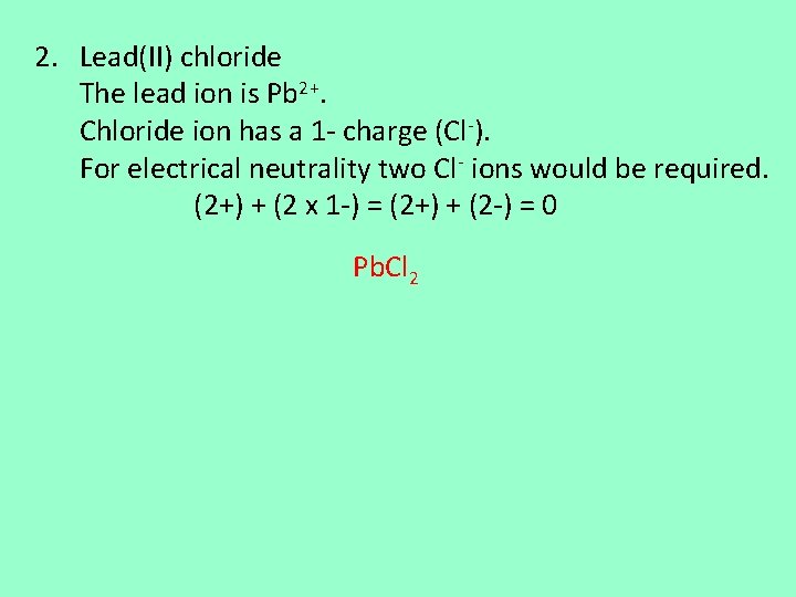 2. Lead(II) chloride The lead ion is Pb 2+. Chloride ion has a 1
