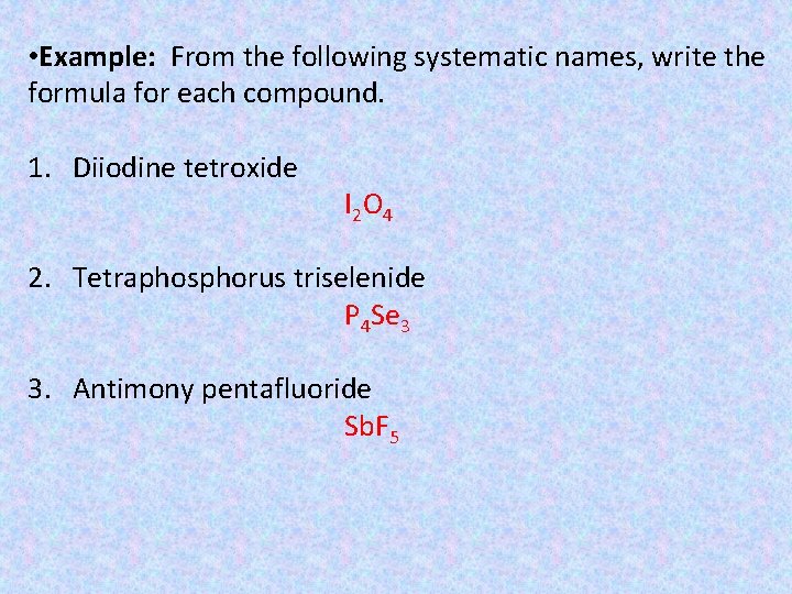  • Example: From the following systematic names, write the formula for each compound.