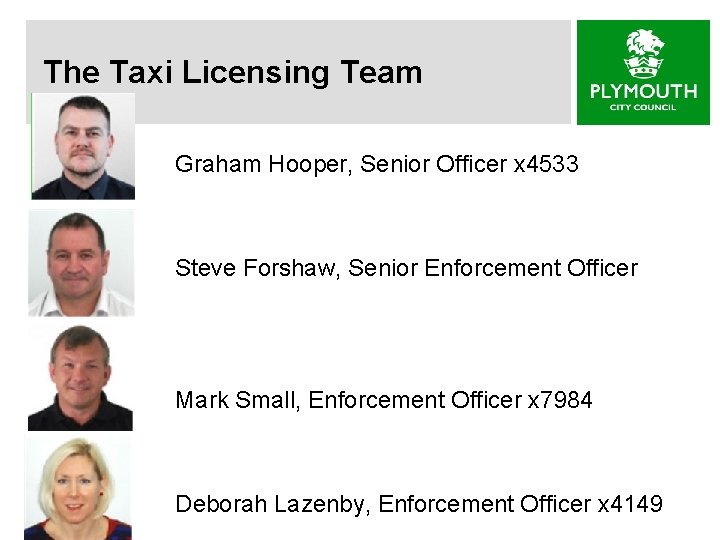 The Taxi Licensing Team Graham Hooper, Senior Officer x 4533 Steve Forshaw, Senior Enforcement
