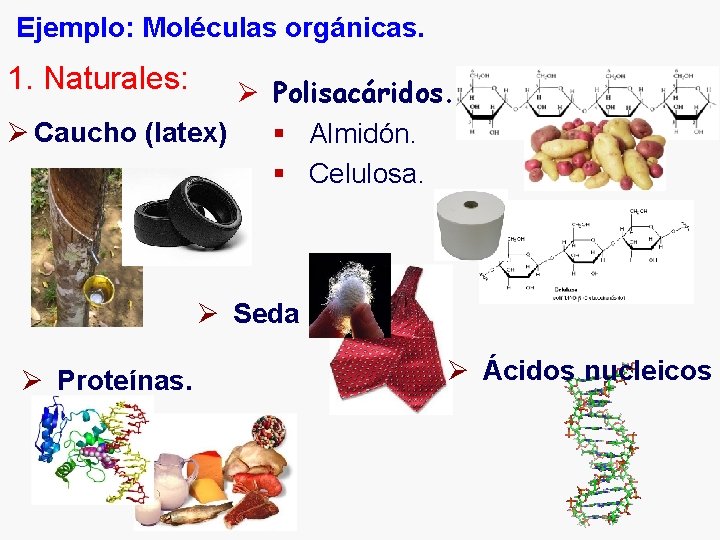 Ejemplo: Moléculas orgánicas. 1. Naturales: Ø Polisacáridos. Ø Caucho (latex) § Almidón. § Celulosa.