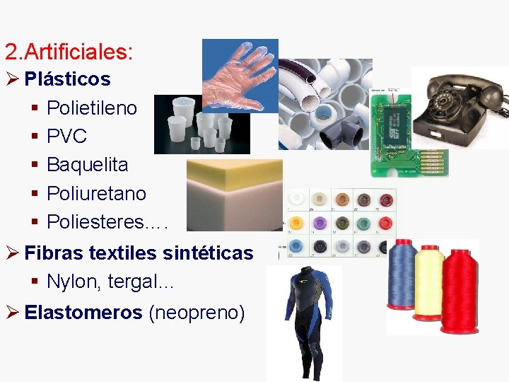 2. Artificiales: Ø Plásticos § Polietileno § PVC § Baquelita § Poliuretano § Poliesteres….