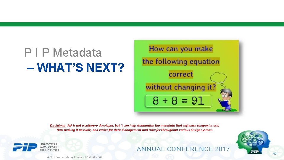 P I P Metadata – WHAT’S NEXT? 49 © 2017 Process Industry Practices. CONFIDENTIAL