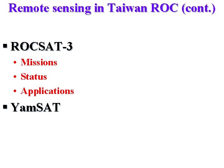 Remote sensing in Taiwan ROC (cont. ) § ROCSAT-3 • Missions • Status •