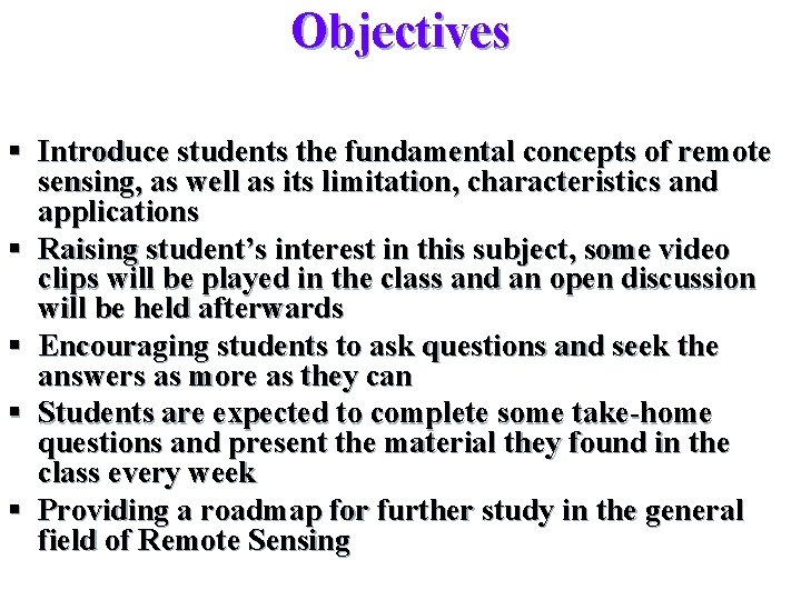 Objectives § Introduce students the fundamental concepts of remote sensing, as well as its