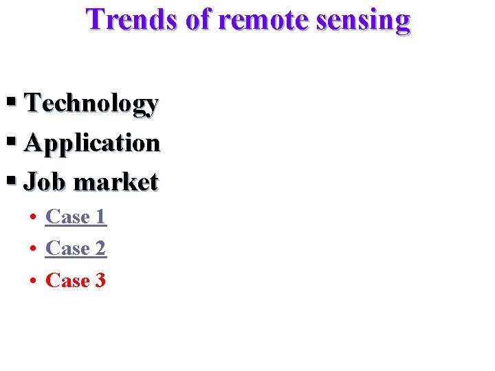 Trends of remote sensing § Technology § Application § Job market • Case 1