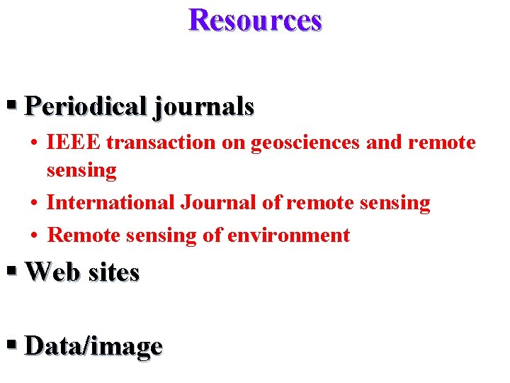 Resources § Periodical journals • IEEE transaction on geosciences and remote sensing • International