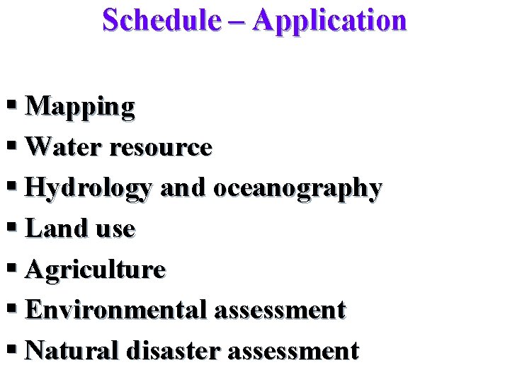 Schedule – Application § Mapping § Water resource § Hydrology and oceanography § Land