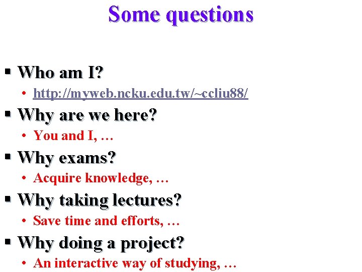 Some questions § Who am I? • http: //myweb. ncku. edu. tw/~ccliu 88/ §