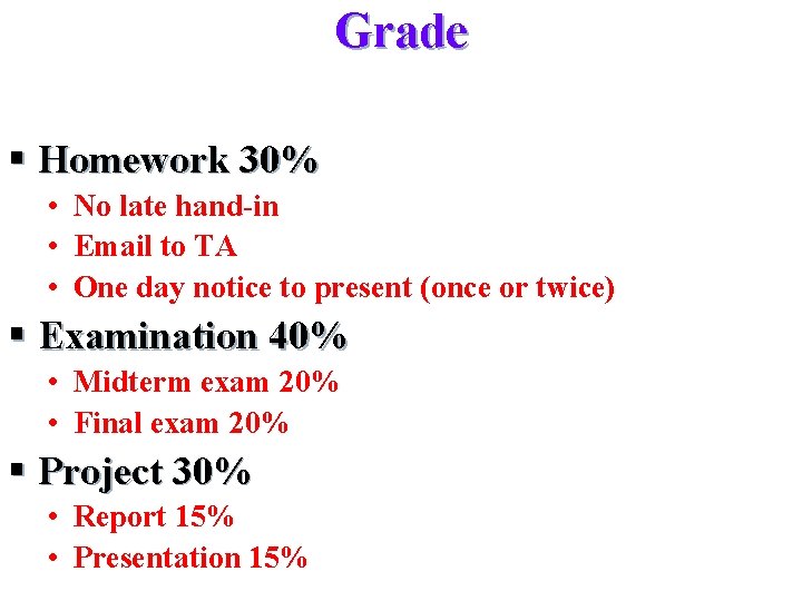 Grade § Homework 30% • No late hand-in • Email to TA • One