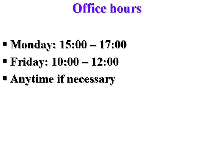 Office hours § Monday: 15: 00 – 17: 00 § Friday: 10: 00 –